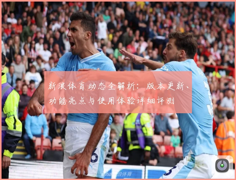 新浪体育动态全解析：版本更新、功能亮点与使用体验详细评测