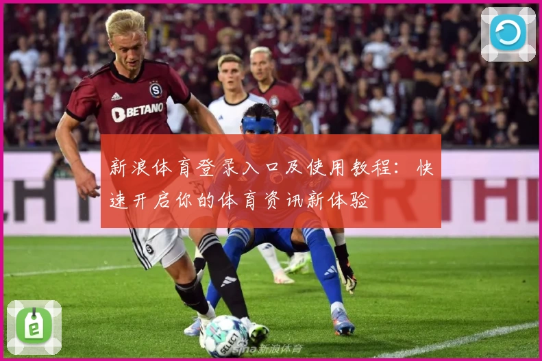 新浪体育登录入口及使用教程：快速开启你的体育资讯新体验