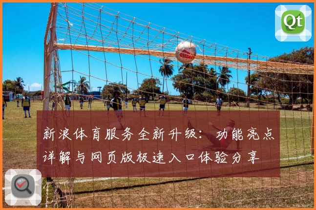 新浪体育服务全新升级：功能亮点详解与网页版极速入口体验分享
