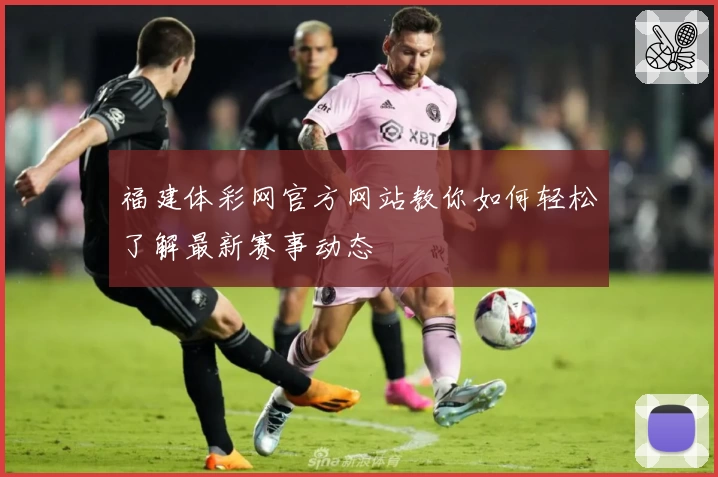 福建体彩网官方网站教你如何轻松了解最新赛事动态