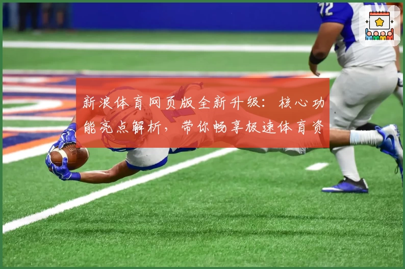 新浪体育网页版全新升级：核心功能亮点解析，带你畅享极速体育资讯体验