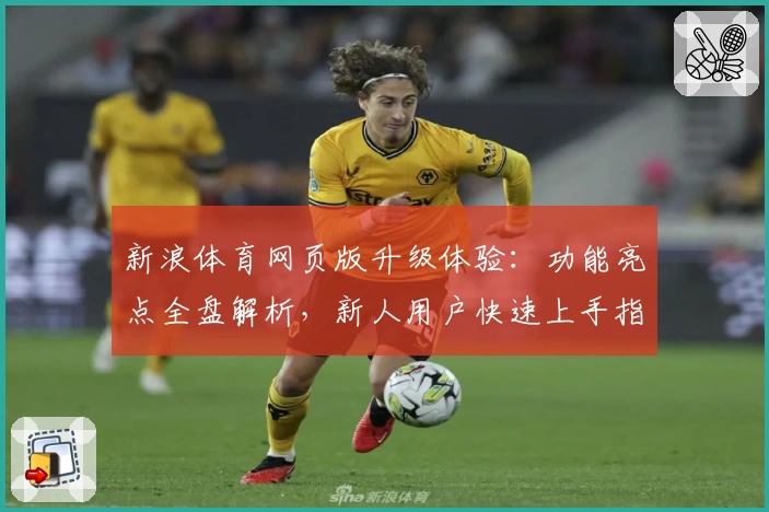 新浪体育网页版升级体验：功能亮点全盘解析，新人用户快速上手指南