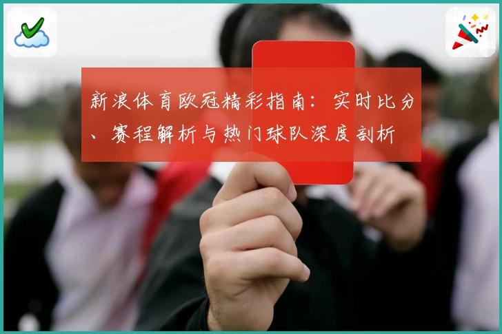 新浪体育欧冠精彩指南：实时比分、赛程解析与热门球队深度剖析